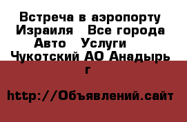 Встреча в аэропорту Израиля - Все города Авто » Услуги   . Чукотский АО,Анадырь г.